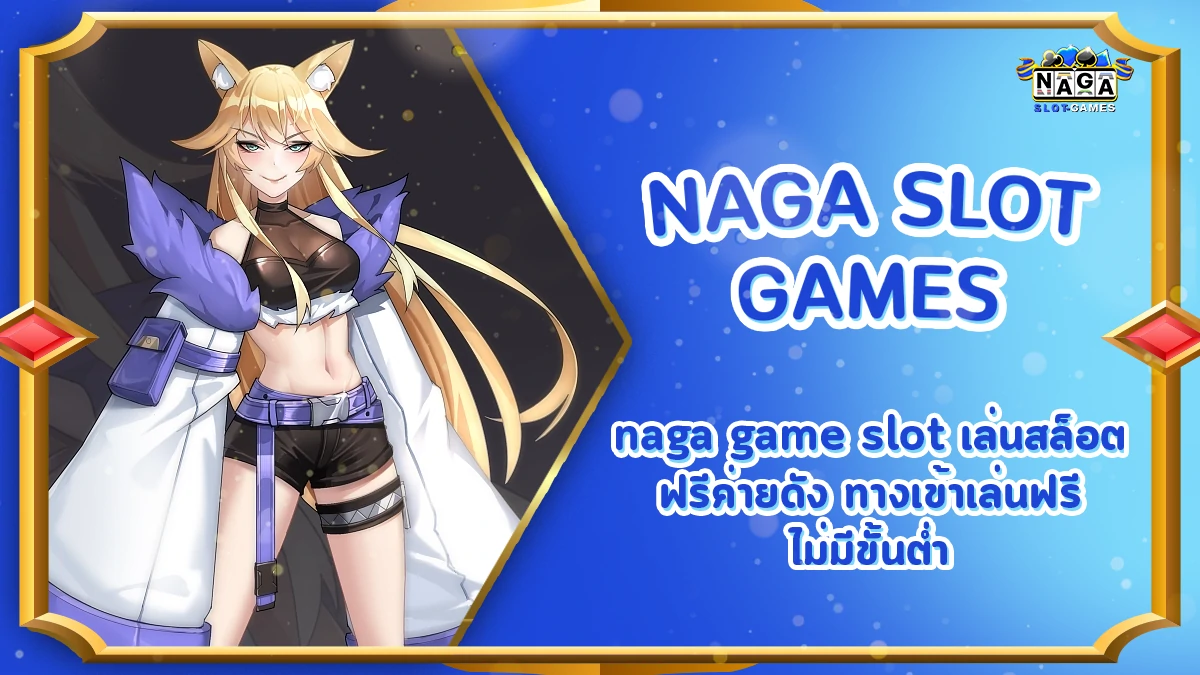 naga game slot เล่นสล็อตฟรีค่ายดัง